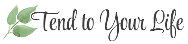 Tend to Your Life - 