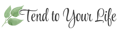 Tend to Your Life - 